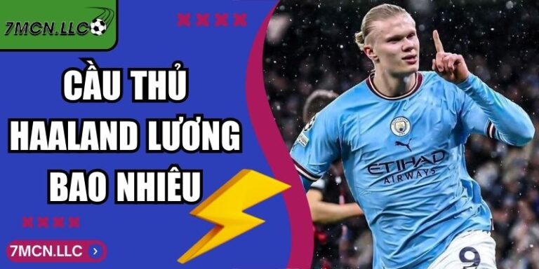 Cầu Thủ Haaland Lương Bao Nhiêu Đây? Thông Tin Chú Ý