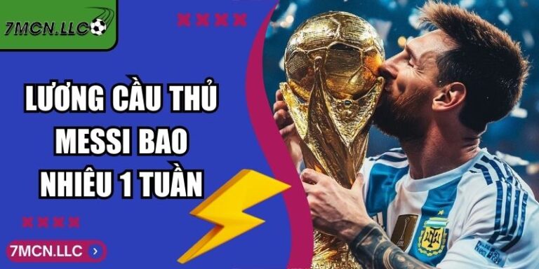 Lương Cầu Thủ Messi Bao Nhiêu 1 Tuần Hiện Nay Mới Nhất